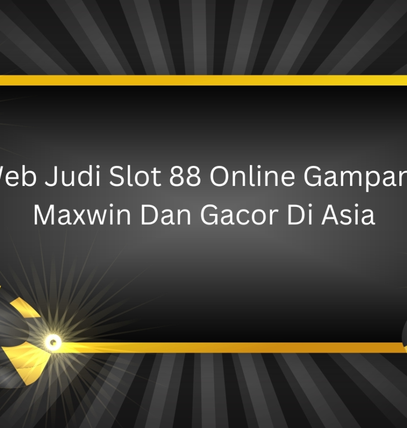 Web Judi Slot 88 Online Gampang Maxwin Dan Gacor Di Asia